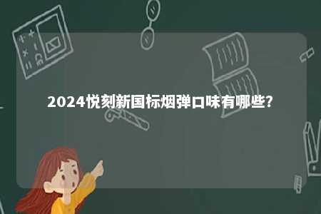 2024悦刻新国标烟弹口味有哪些？ 